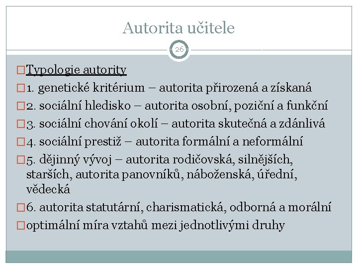 Autorita učitele 26 �Typologie autority � 1. genetické kritérium – autorita přirozená a získaná