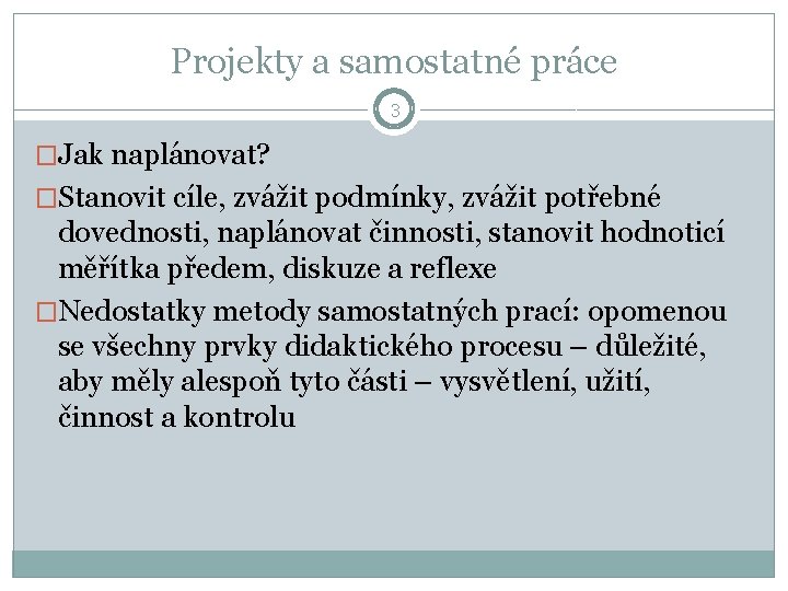 Projekty a samostatné práce 3 �Jak naplánovat? �Stanovit cíle, zvážit podmínky, zvážit potřebné dovednosti,