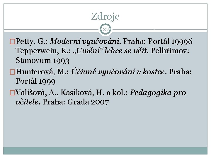Zdroje 30 �Petty, G. : Moderní vyučování. Praha: Portál 19996 Tepperwein, K. : „Umění“