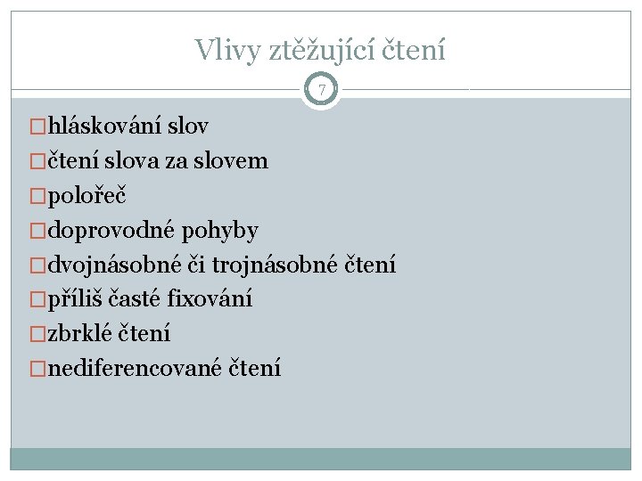 Vlivy ztěžující čtení 7 �hláskování slov �čtení slova za slovem �polořeč �doprovodné pohyby �dvojnásobné