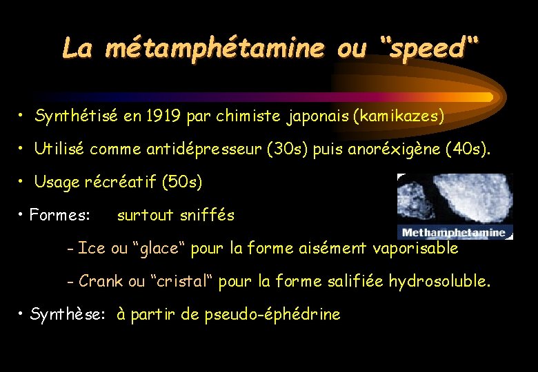 La métamphétamine ou “speed“ • Synthétisé en 1919 par chimiste japonais (kamikazes) • Utilisé