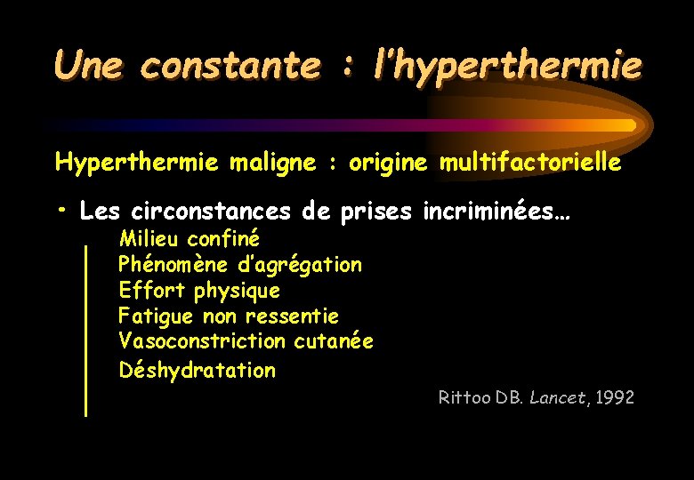 Une constante : l’hyperthermie Hyperthermie maligne : origine multifactorielle • Les circonstances de prises