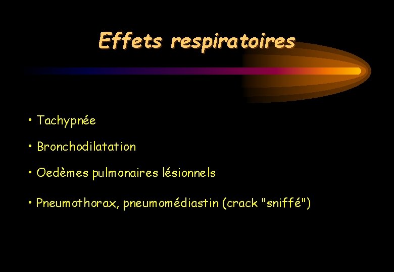 Effets respiratoires • Tachypnée • Bronchodilatation • Oedèmes pulmonaires lésionnels • Pneumothorax, pneumomédiastin (crack