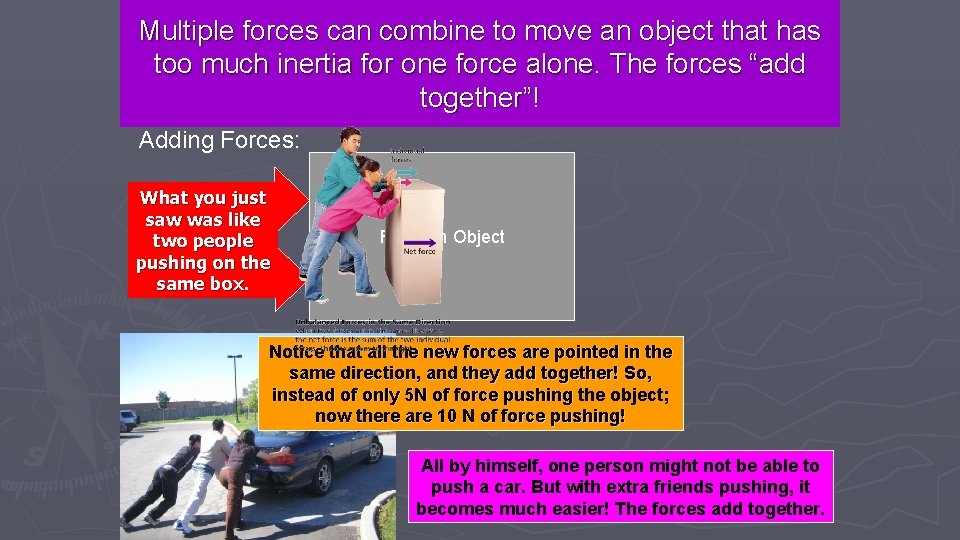 Multiple forces can combine to move an object that has Unbalanced Forces too much