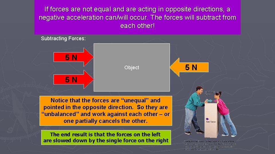 Unbalanced Forces Cause Acceleration If forces are not equal and are acting in opposite