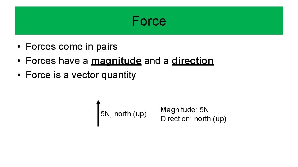 Force • Forces come in pairs • Forces have a magnitude and a direction