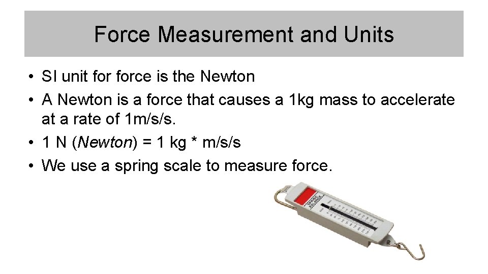Force Measurement and Units • SI unit force is the Newton • A Newton