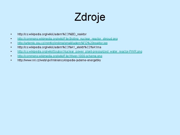 Zdroje • • http: //cs. wikipedia. org/wiki/Jadern%C 3%BD_reaktor http: //commons. wikimedia. org/wiki/File: Boiling_nuclear_reactor_shroud. png