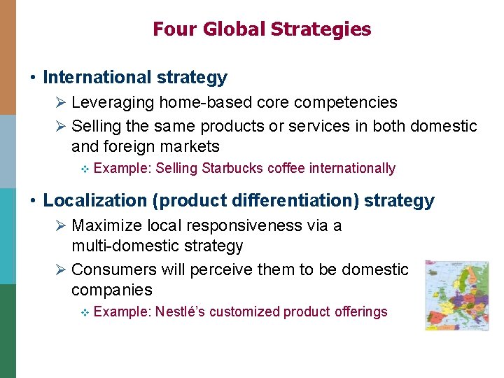 Four Global Strategies • International strategy Ø Leveraging home-based core competencies Ø Selling the