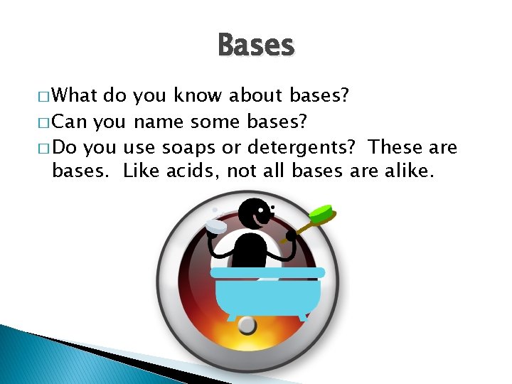 Bases � What do you know about bases? � Can you name some bases?