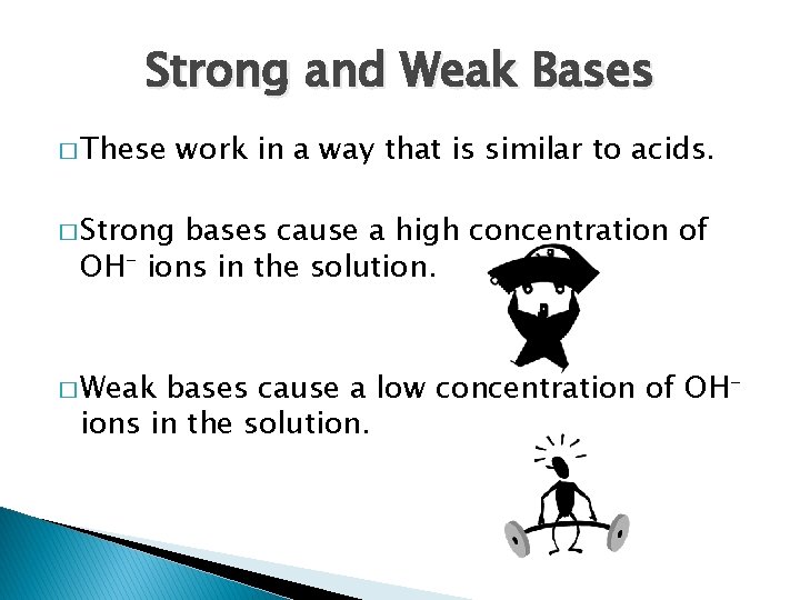 Strong and Weak Bases � These work in a way that is similar to