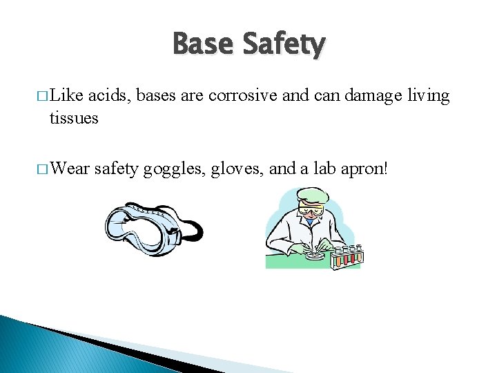 Base Safety � Like acids, bases are corrosive and can damage living tissues �