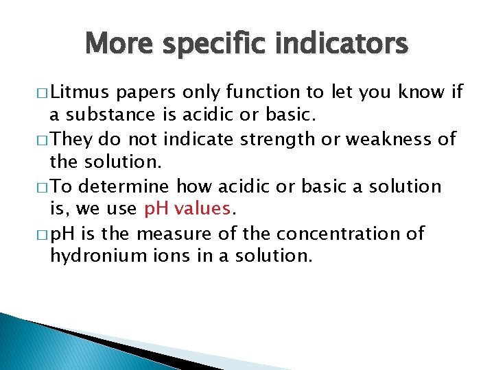 More specific indicators � Litmus papers only function to let you know if a
