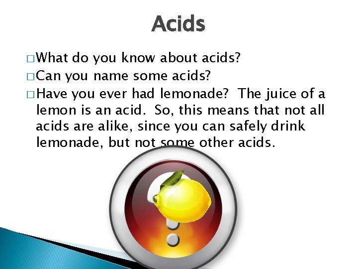 Acids � What do you know about acids? � Can you name some acids?