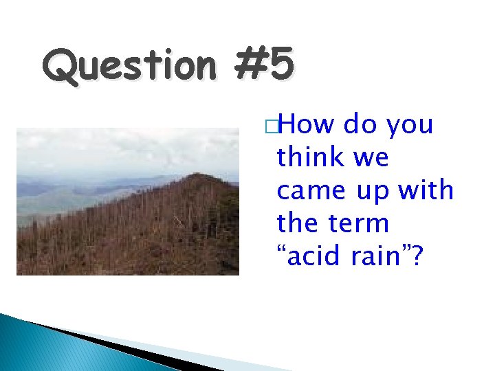 Question #5 �How do you think we came up with the term “acid rain”?