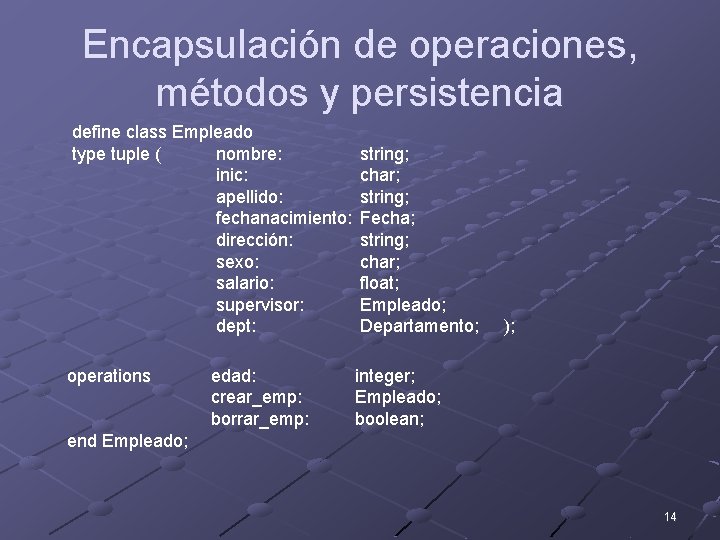 Encapsulación de operaciones, métodos y persistencia define class Empleado type tuple ( nombre: inic: