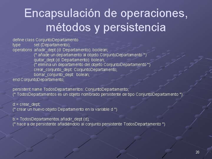 Encapsulación de operaciones, métodos y persistencia define class Conjunto. Departamento type set (Departamento); operations