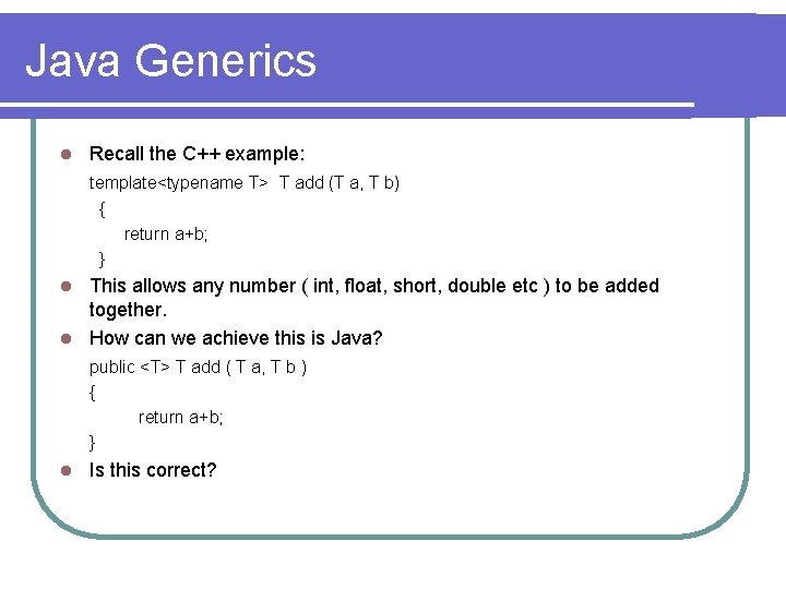 Java Generics l Recall the C++ example: template<typename T> T add (T a, T