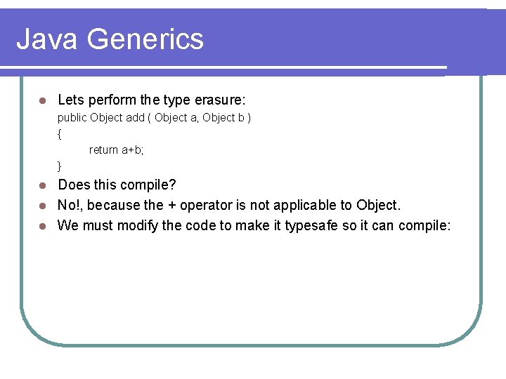 Java Generics l Lets perform the type erasure: public Object add ( Object a,
