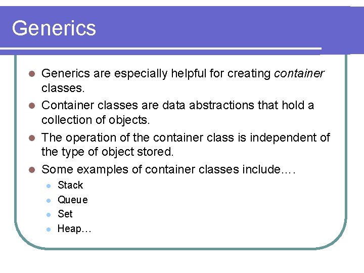 Generics are especially helpful for creating container classes. l Container classes are data abstractions