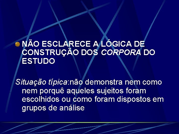 NÃO ESCLARECE A LÓGICA DE CONSTRUÇÃO DOS CORPORA DO ESTUDO Situação típica: não demonstra