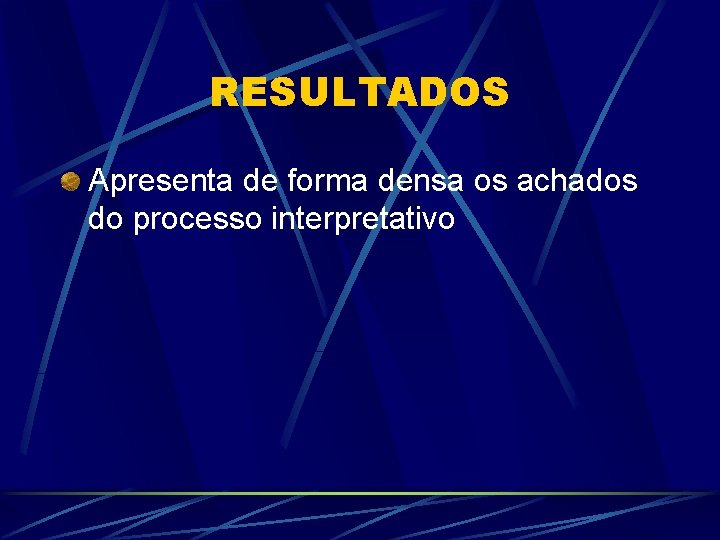 RESULTADOS Apresenta de forma densa os achados do processo interpretativo 