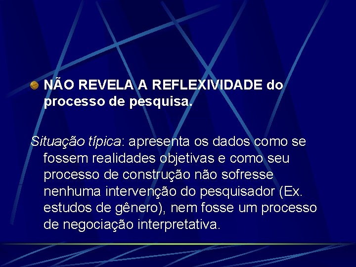 NÃO REVELA A REFLEXIVIDADE do processo de pesquisa. Situação típica: apresenta os dados como