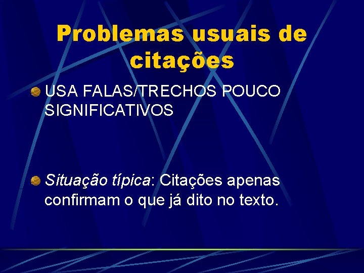 Problemas usuais de citações USA FALAS/TRECHOS POUCO SIGNIFICATIVOS Situação típica: Citações apenas confirmam o