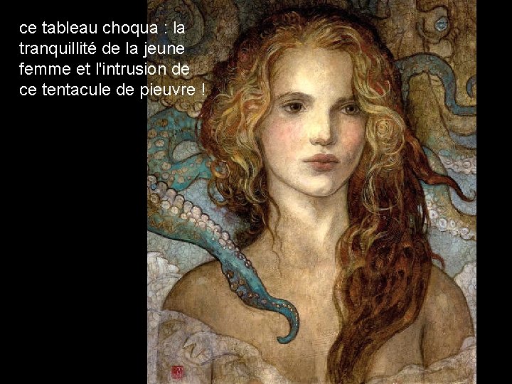 ce tableau choqua : la tranquillité de la jeune femme et l'intrusion de ce