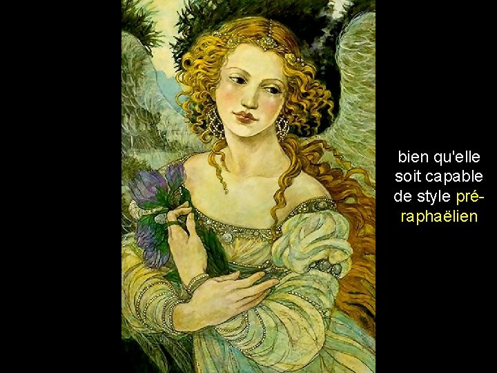 bien qu'elle soit capable de style préraphaëlien 