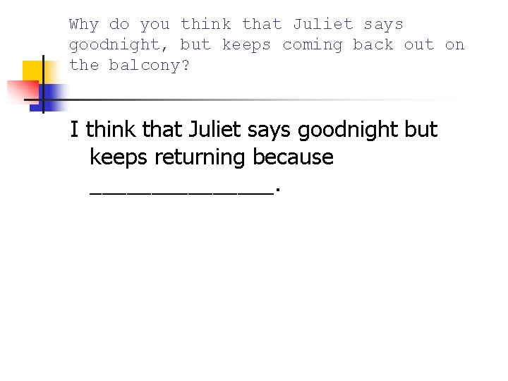 Why do you think that Juliet says goodnight, but keeps coming back out on