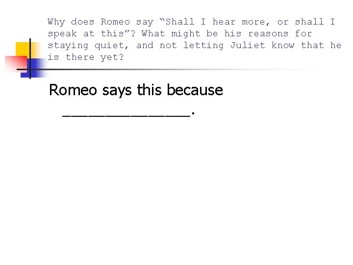 Why does Romeo say “Shall I hear more, or shall I speak at this”?