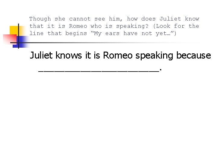 Though she cannot see him, how does Juliet know that it is Romeo who