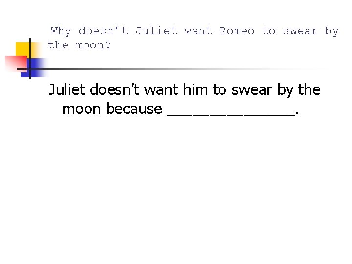 Why doesn’t Juliet want Romeo to swear by the moon? Juliet doesn’t want him