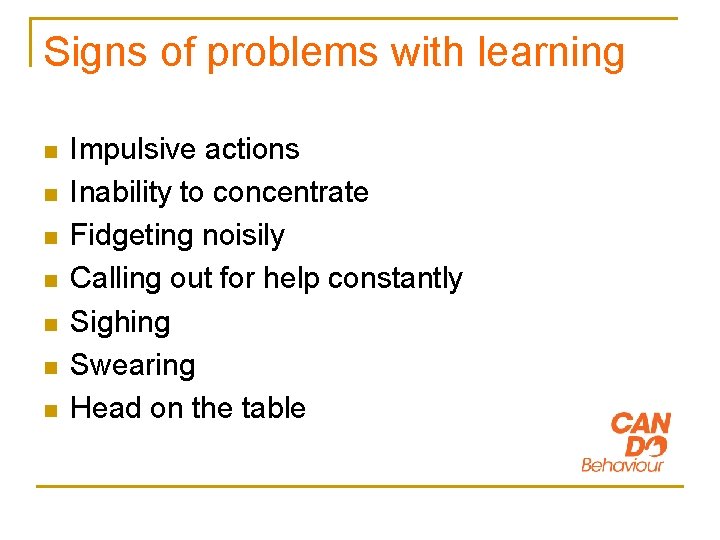 Signs of problems with learning n n n n Impulsive actions Inability to concentrate