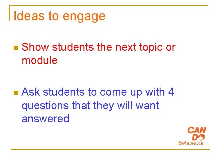 Ideas to engage n Show students the next topic or module n Ask students