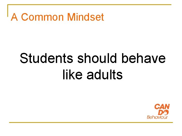 A Common Mindset Students should behave like adults 