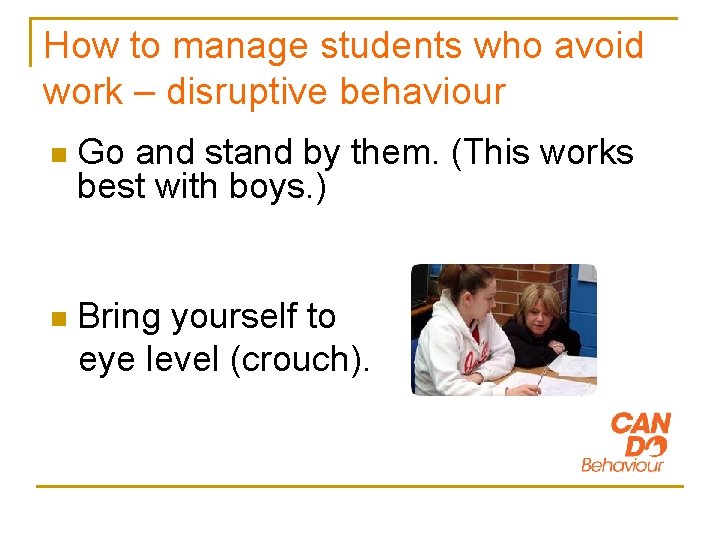 How to manage students who avoid work – disruptive behaviour n Go and stand