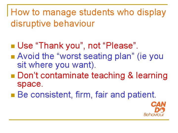 How to manage students who display disruptive behaviour Use “Thank you”, not “Please”. n