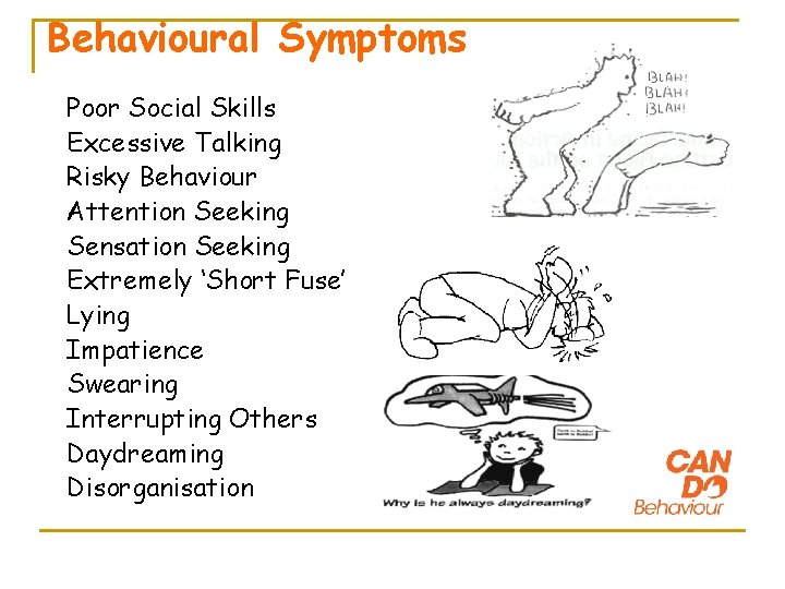 Behavioural Symptoms Poor Social Skills Excessive Talking Risky Behaviour Attention Seeking Sensation Seeking Extremely
