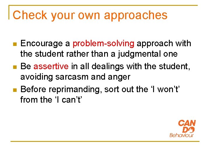 Check your own approaches n n n Encourage a problem-solving approach with the student