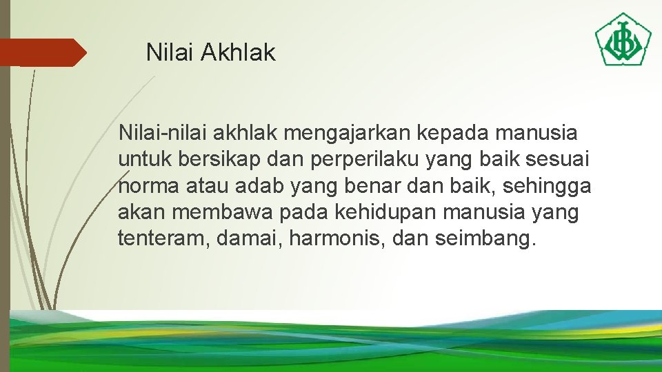 Nilai Akhlak Nilai-nilai akhlak mengajarkan kepada manusia untuk bersikap dan perperilaku yang baik sesuai