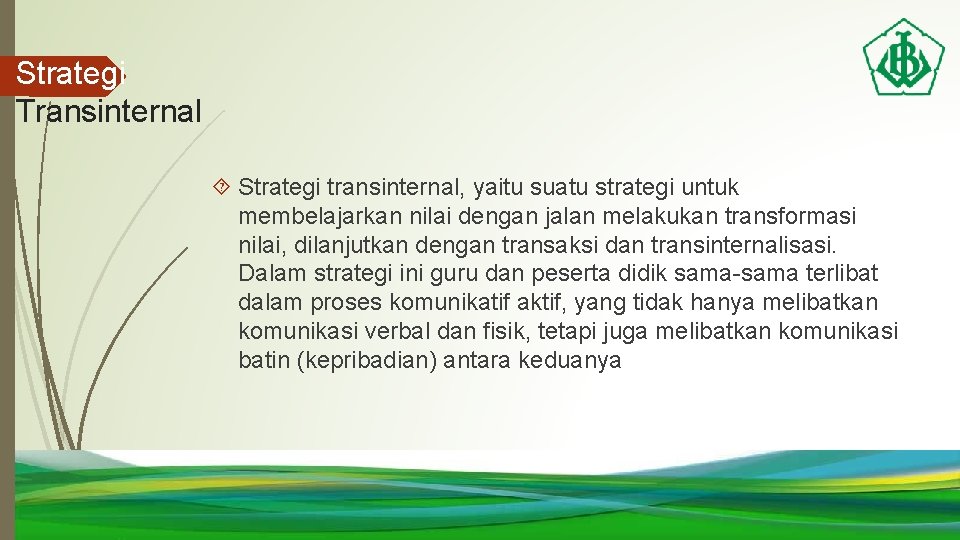 Strategi Transinternal Strategi transinternal, yaitu suatu strategi untuk membelajarkan nilai dengan jalan melakukan transformasi