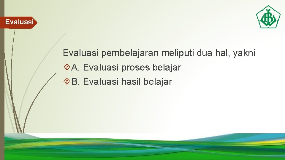 Evaluasi pembelajaran meliputi dua hal, yakni A. Evaluasi proses belajar B. Evaluasi hasil belajar