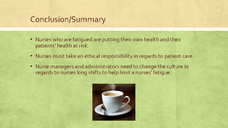 Conclusion/Summary ▪ Nurses who are fatigued are putting their own health and their patients’