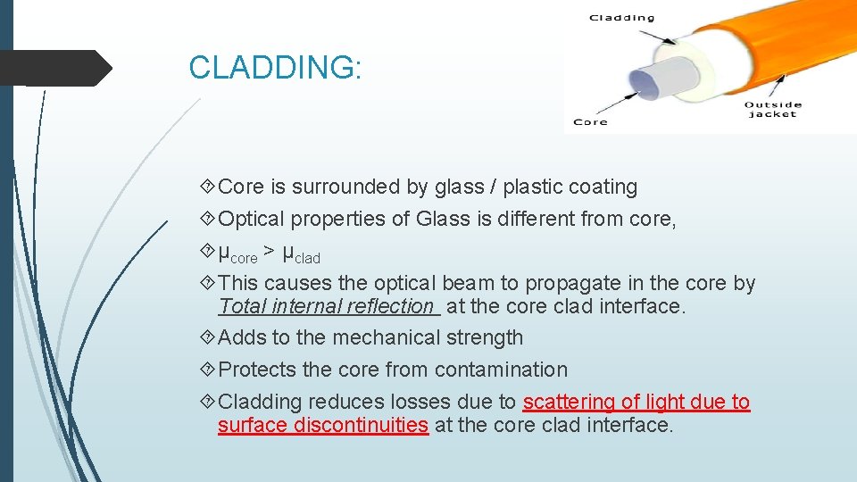 CLADDING: Core is surrounded by glass / plastic coating Optical properties of Glass is