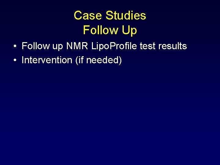 Case Studies Follow Up • Follow up NMR Lipo. Profile test results • Intervention