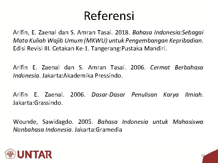 Referensi Arifin, E. Zaenal dan S. Amran Tasai. 2018. Bahasa Indonesia: Sebagai Mata Kuliah