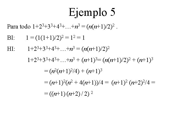 Ejemplo 5 Para todo 1+23+33+43+…+n 3 = (n(n+1)/2)2. BI: 1 = (1(1+1)/2)2 = 1