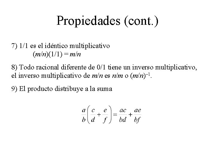 Propiedades (cont. ) 7) 1/1 es el idéntico multiplicativo (m/n)(1/1) = m/n 8) Todo